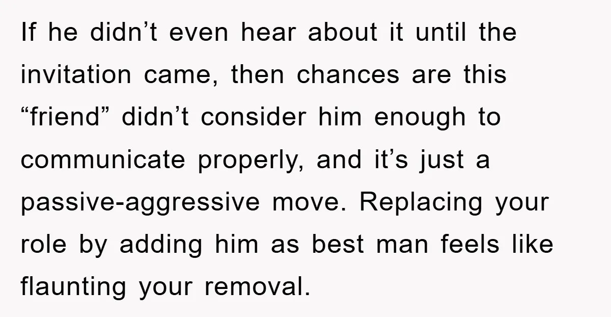 If he didn’t even hear about it until the invitation came, then chances are this “friend” didn’t consider him enough to communicate properly, and it’s just a passive-aggressive move. Replacing...