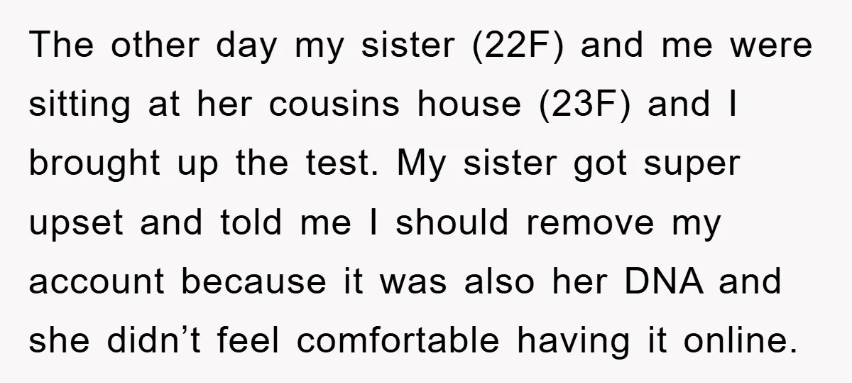 The other day my sister (22F) and me were sitting at her cousins house (23F) and I brought up the test. My sister got super upset and told me I...