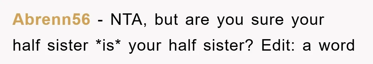 Abrenn56 − NTA, but are you sure your half sister *is* your half sister? Edit: a word