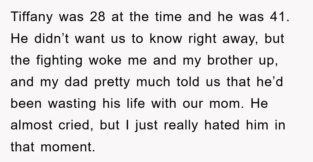 Tiffany was 28 at the time and he was 41. He didn’t want us to know right away, but the fighting woke me and my brother up, and my dad...