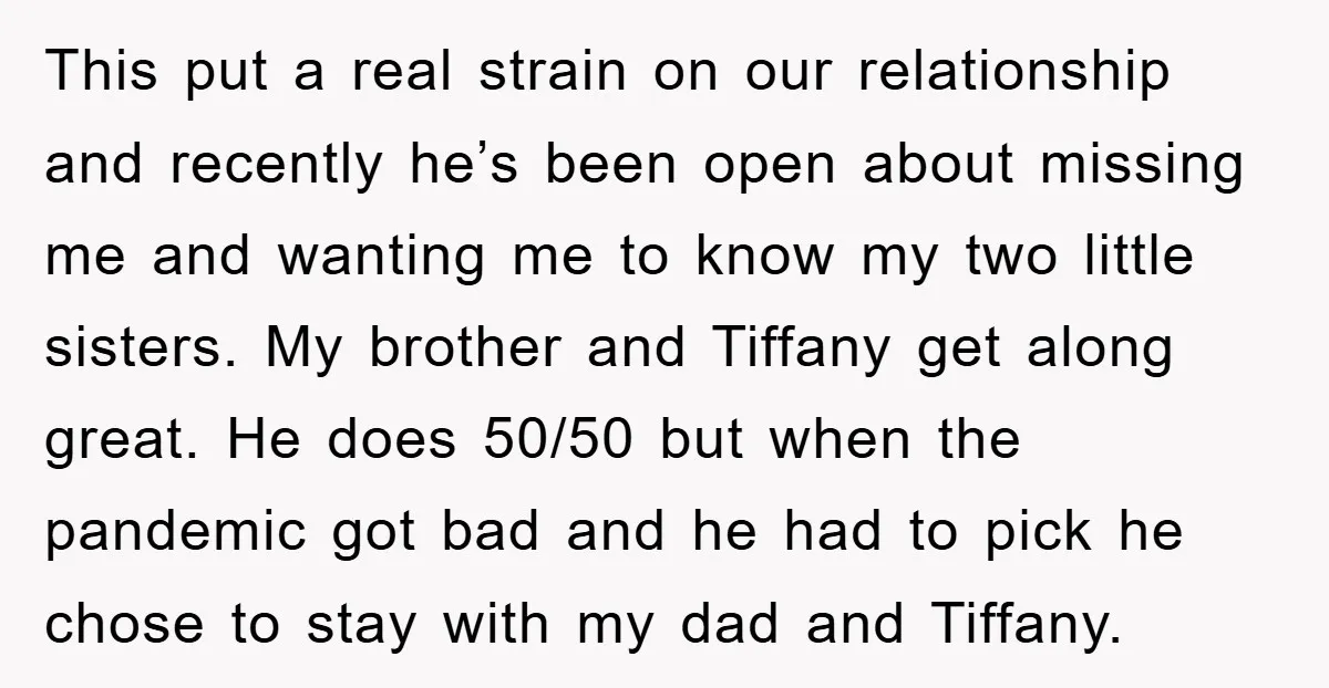 This put a real strain on our relationship and recently he’s been open about missing me and wanting me to know my two little sisters. My brother and Tiffany get...