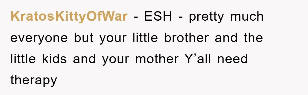 KratosKittyOfWar − ESH - pretty much everyone but your little brother and the little kids and your mother Y’all need therapy