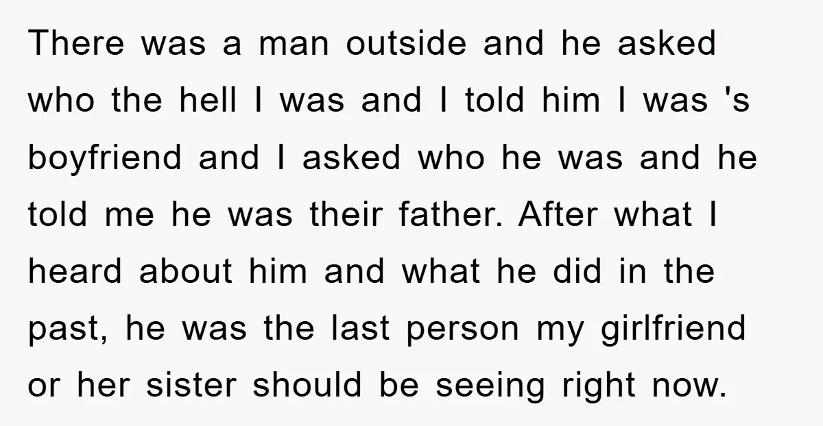 There was a man outside and he asked who the hell I was and I told him I was 's boyfriend and I asked who he was and he told...
