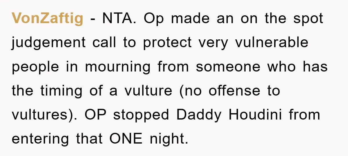VonZaftig − NTA. Op made an on the spot judgement call to protect very vulnerable people in mourning from someone who has the timing of a vulture (no offense to...