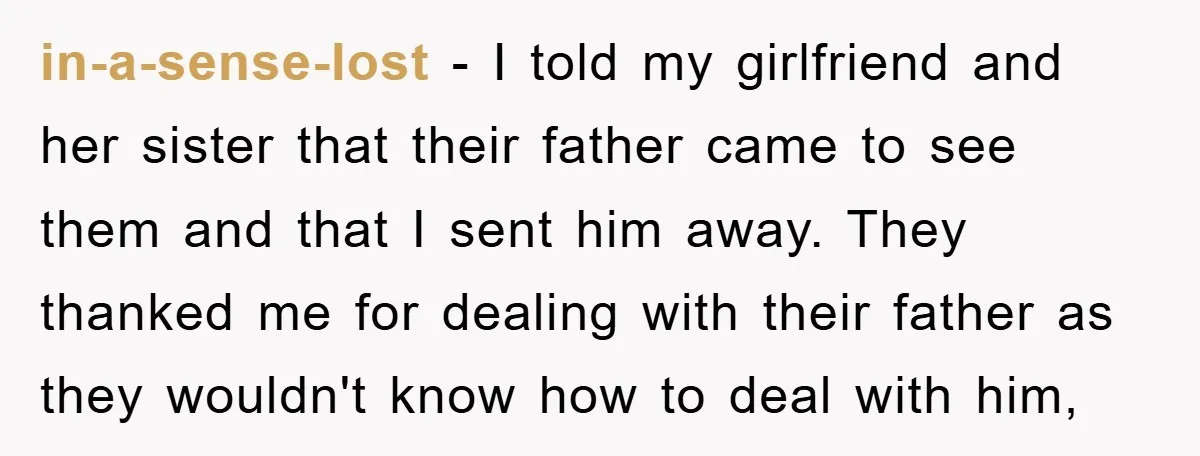 in-a-sense-lost − I told my girlfriend and her sister that their father came to see them and that I sent him away. They thanked me for dealing with their father...