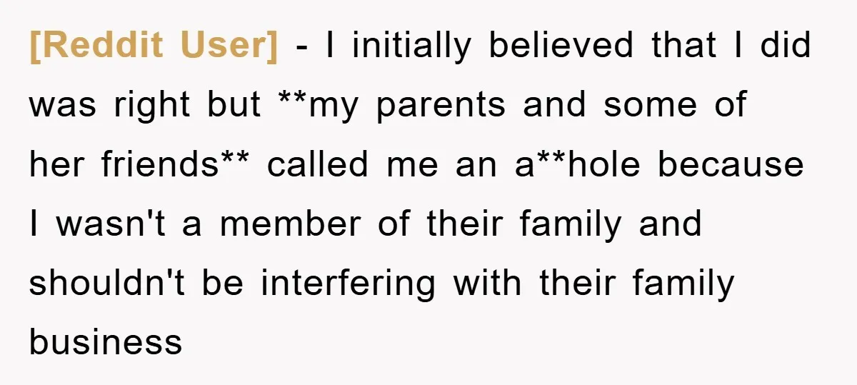 [Reddit User] − I initially believed that I did was right but **my parents and some of her friends** called me an a**hole because I wasn't a member of their...