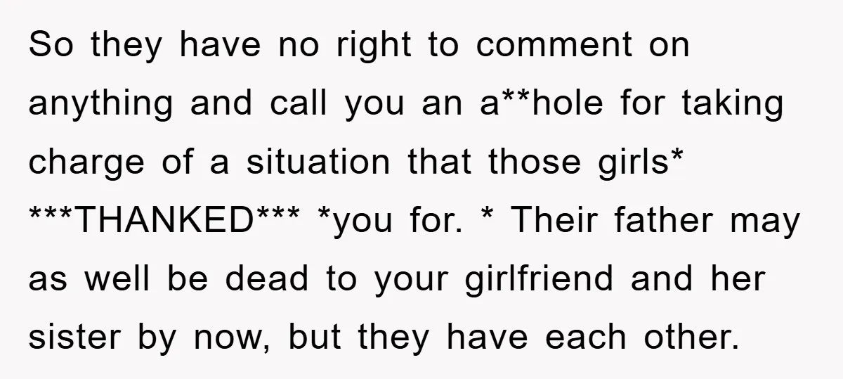 So they have no right to comment on anything and call you an a**hole for taking charge of a situation that those girls* ***THANKED*** *you for. * Their father may...