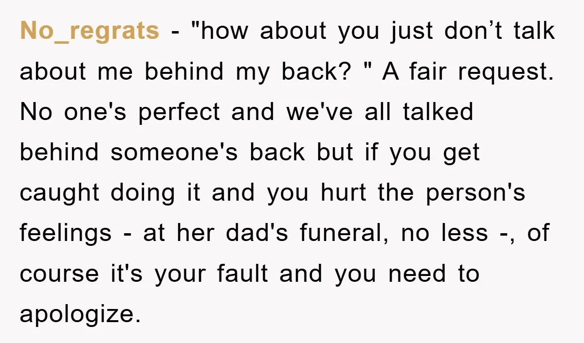 No_regrats − "how about you just don’t talk about me behind my back? " A fair request. No one's perfect and we've all talked behind someone's back but if you...