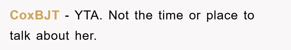 CoxBJT − YTA. Not the time or place to talk about her.