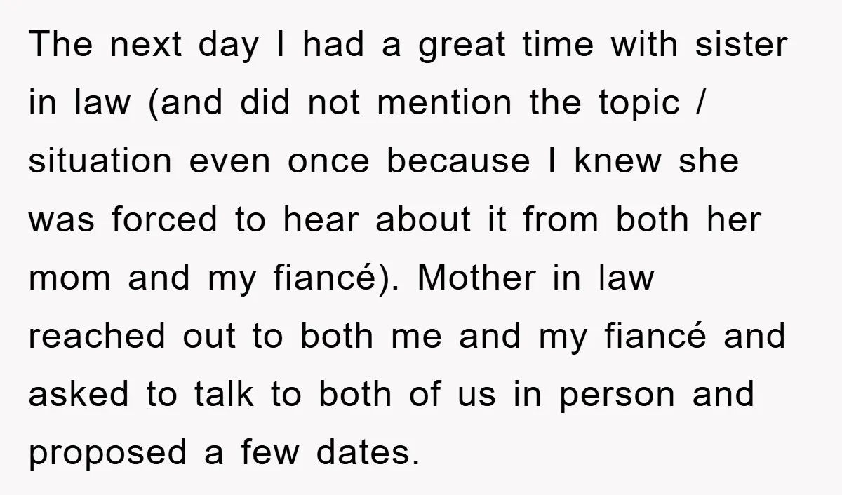 The next day I had a great time with sister in law (and did not mention the topic / situation even once because I knew she was forced to hear...