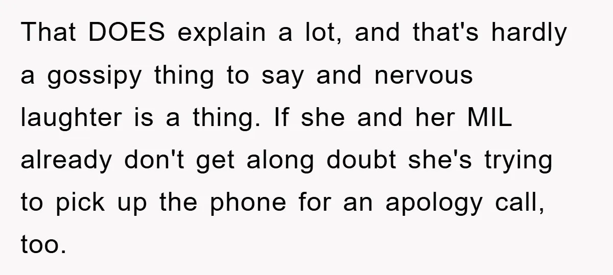 That DOES explain a lot, and that's hardly a gossipy thing to say and nervous laughter is a thing. If she and her MIL already don't get along doubt she's...