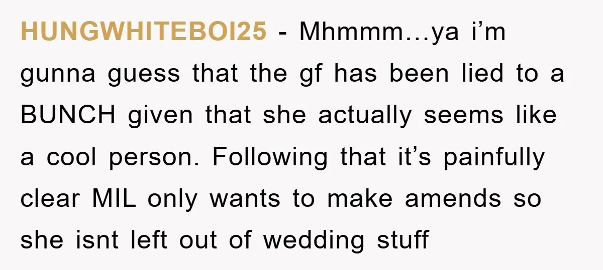 HUNGWHITEBOI25 − Mhmmm…ya i’m gunna guess that the gf has been lied to a BUNCH given that she actually seems like a cool person. Following that it’s painfully clear MIL...
