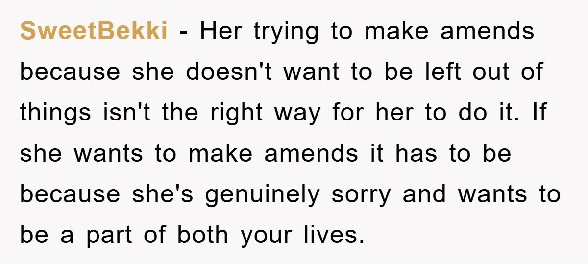 SweetBekki − Her trying to make amends because she doesn't want to be left out of things isn't the right way for her to do it. If she wants to...