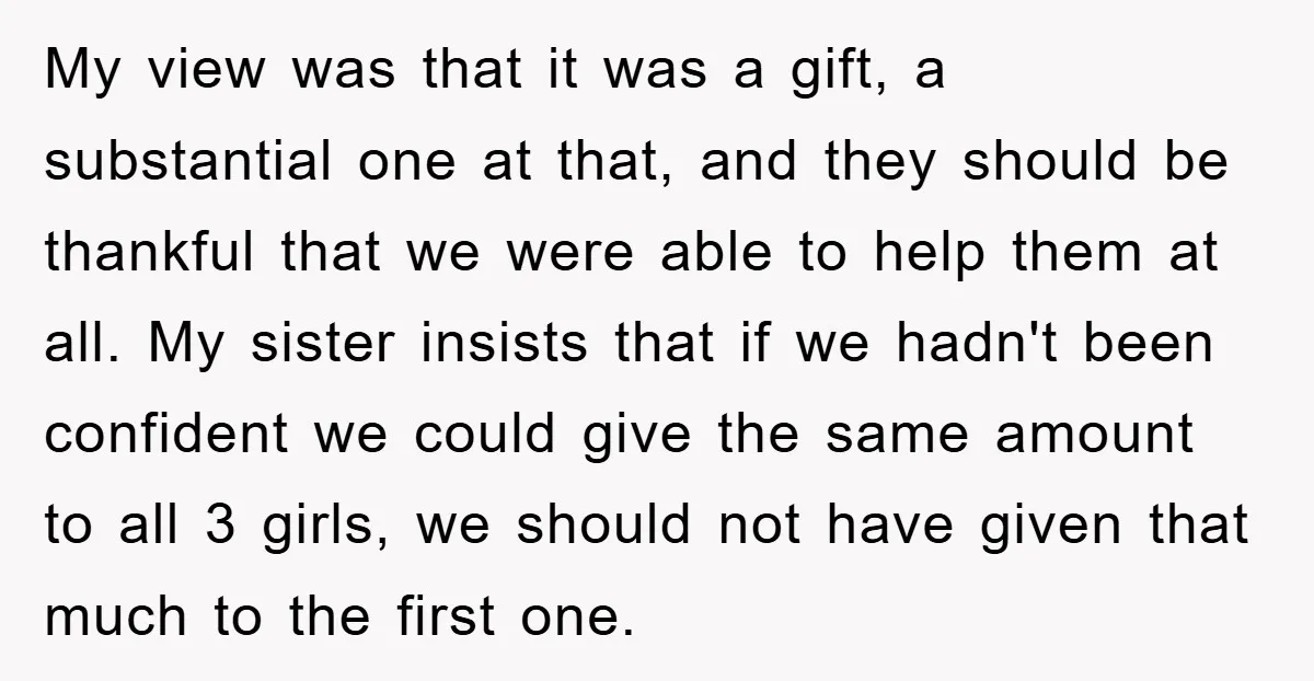 My view was that it was a gift, a substantial one at that, and they should be thankful that we were able to help them at all. My sister insists...