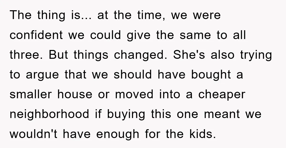 The thing is... at the time, we were confident we could give the same to all three. But things changed. She's also trying to argue that we should have bought...