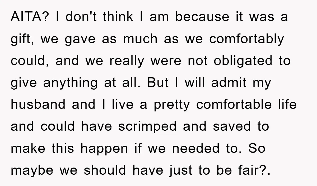 AITA? I don't think I am because it was a gift, we gave as much as we comfortably could, and we really were not obligated to give anything at all....