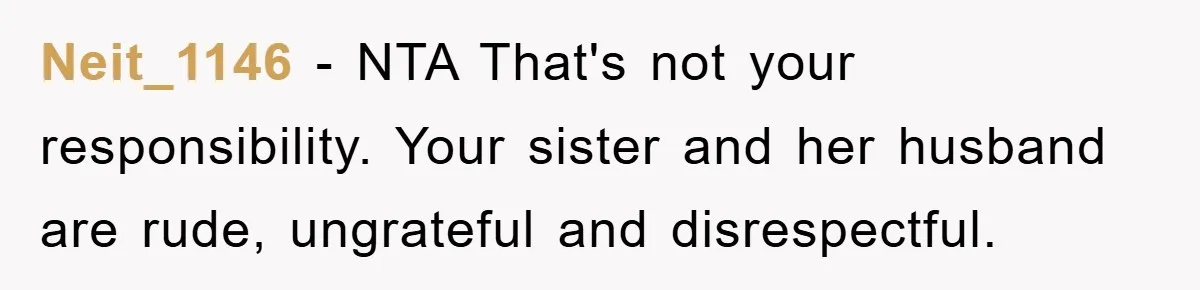 Neit_1146 − NTA That's not your responsibility. Your sister and her husband are rude, ungrateful and disrespectful.