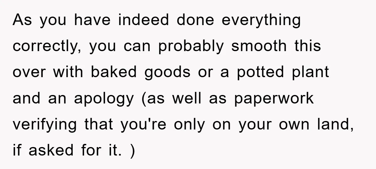 As you have indeed done everything correctly, you can probably smooth this over with baked goods or a potted plant and an apology (as well as paperwork verifying that you're...