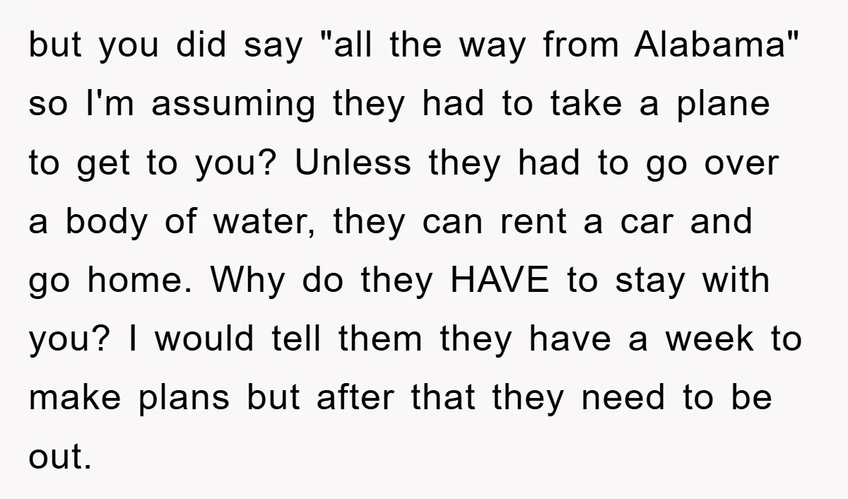 but you did say "all the way from Alabama" so I'm assuming they had to take a plane to get to you? Unless they had to go over a body...