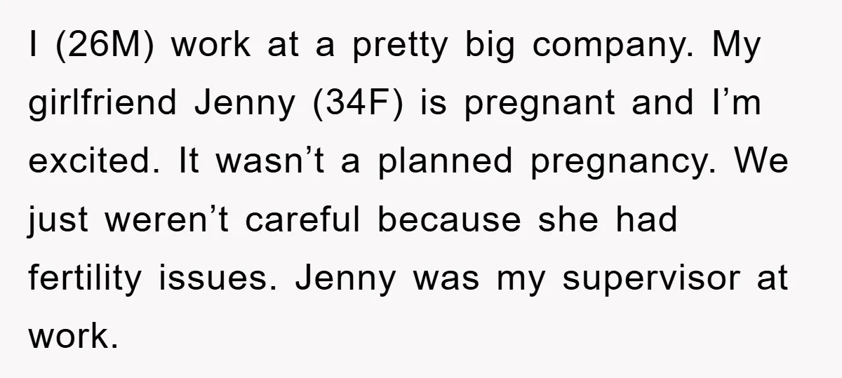 I (26M) work at a pretty big company. My girlfriend Jenny (34F) is pregnant and I’m excited. It wasn’t a planned pregnancy. We just weren’t careful because she had fertility...
