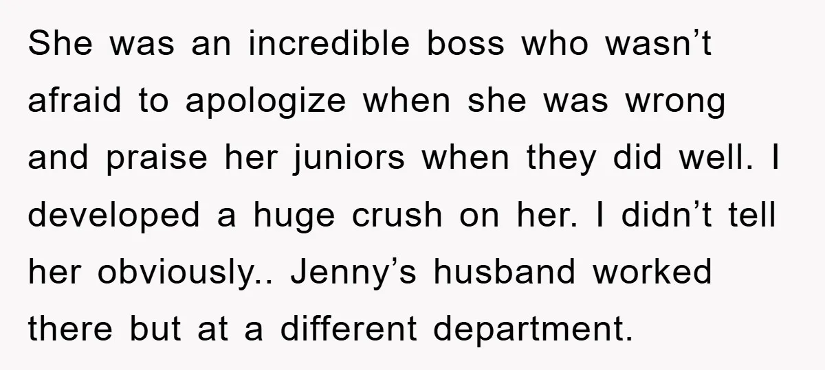 She was an incredible boss who wasn’t afraid to apologize when she was wrong and praise her juniors when they did well. I developed a huge crush on her. I...