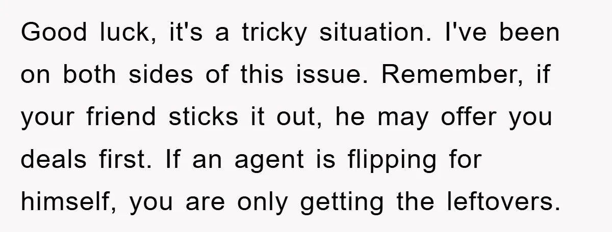 Good luck, it's a tricky situation. I've been on both sides of this issue. Remember, if your friend sticks it out, he may offer you deals first. If an agent...