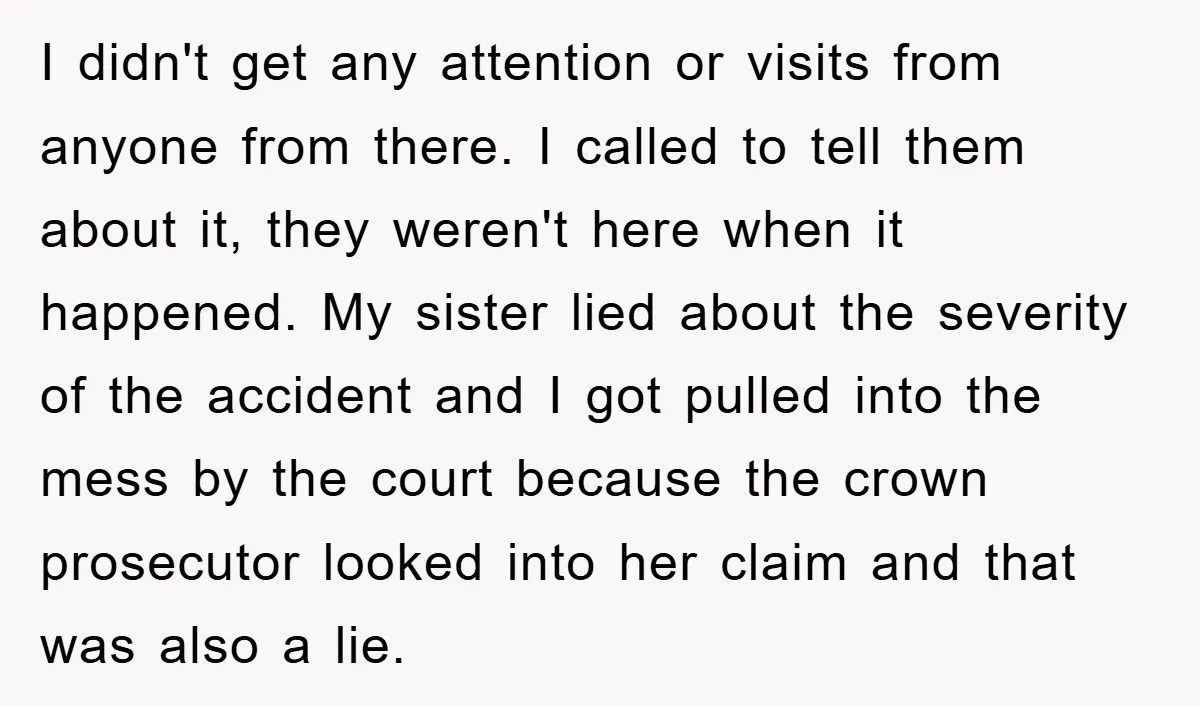 I didn't get any attention or visits from anyone from there. I called to tell them about it, they weren't here when it happened. My sister lied about the severity...
