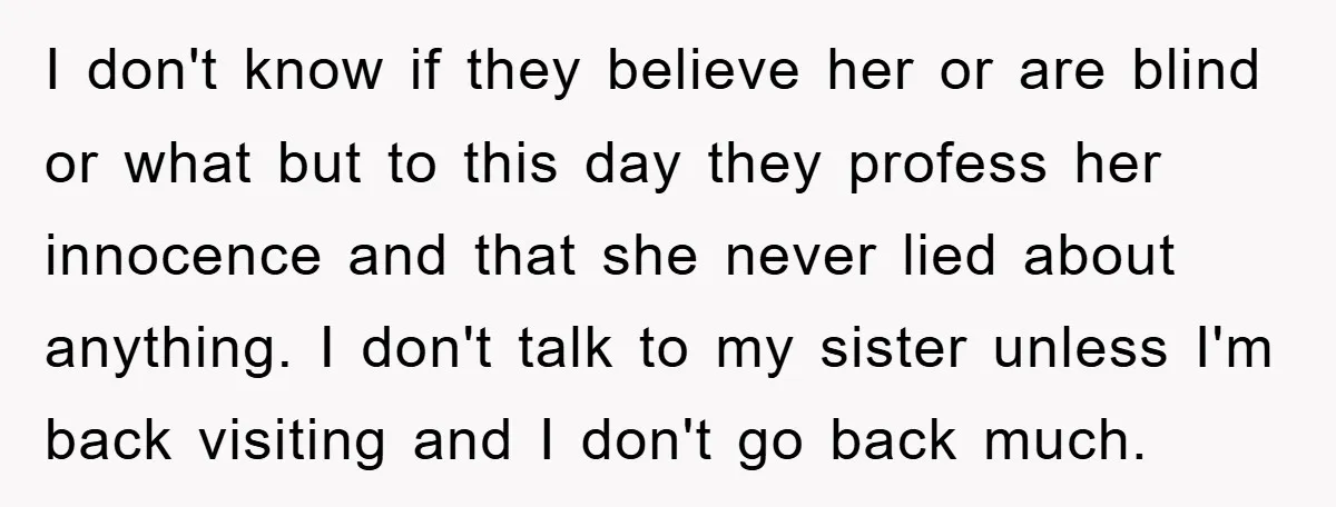 I don't know if they believe her or are blind or what but to this day they profess her innocence and that she never lied about anything. I don't talk...
