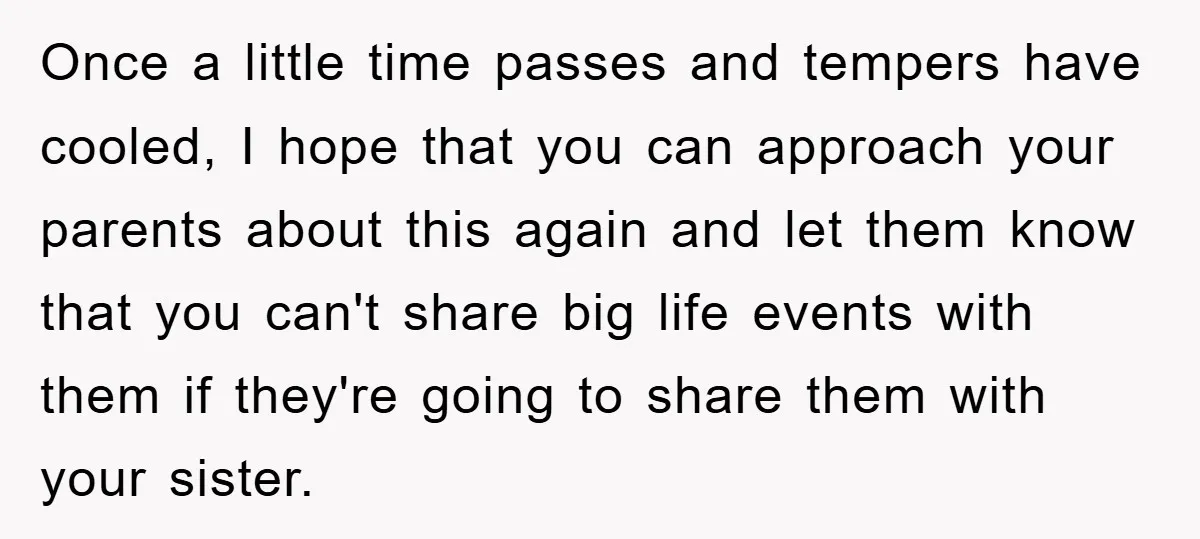 Once a little time passes and tempers have cooled, I hope that you can approach your parents about this again and let them know that you can't share big life...