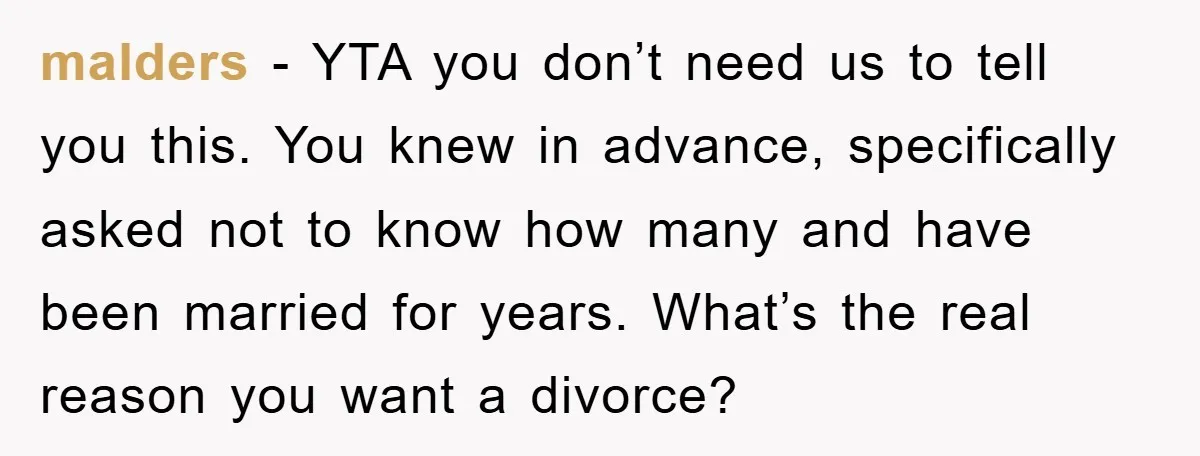 malders − YTA you don’t need us to tell you this. You knew in advance, specifically asked not to know how many and have been married for years. What’s the...
