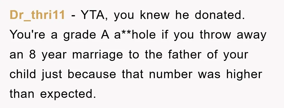 Dr_thri11 − YTA, you knew he donated. You're a grade A a**hole if you throw away an 8 year marriage to the father of your child just because that number...