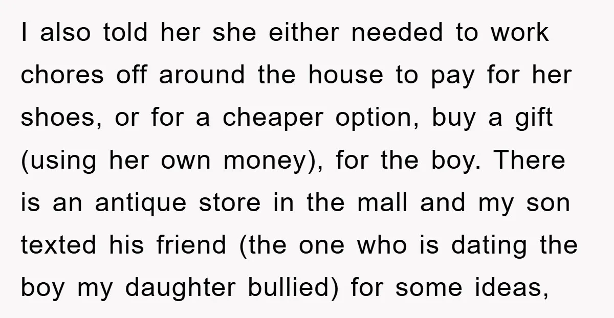 I also told her she either needed to work chores off around the house to pay for her shoes, or for a cheaper option, buy a gift (using her own...