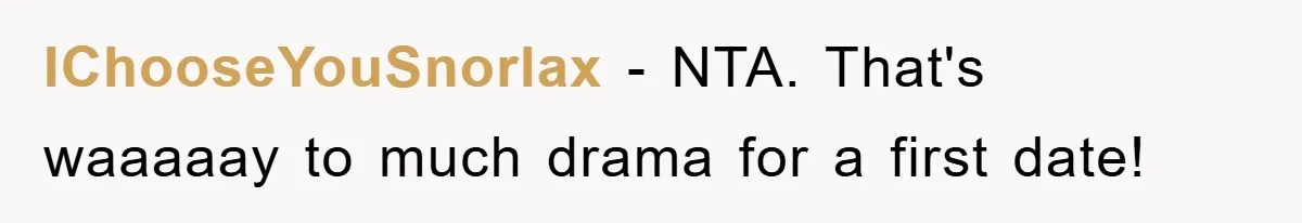 IChooseYouSnorlax − NTA. That's waaaaay to much drama for a first date!