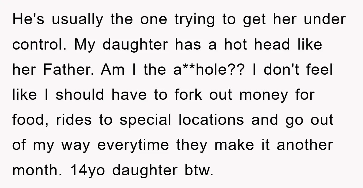 He's usually the one trying to get her under control. My daughter has a hot head like her Father. Am I the a**hole?? I don't feel like I should have...