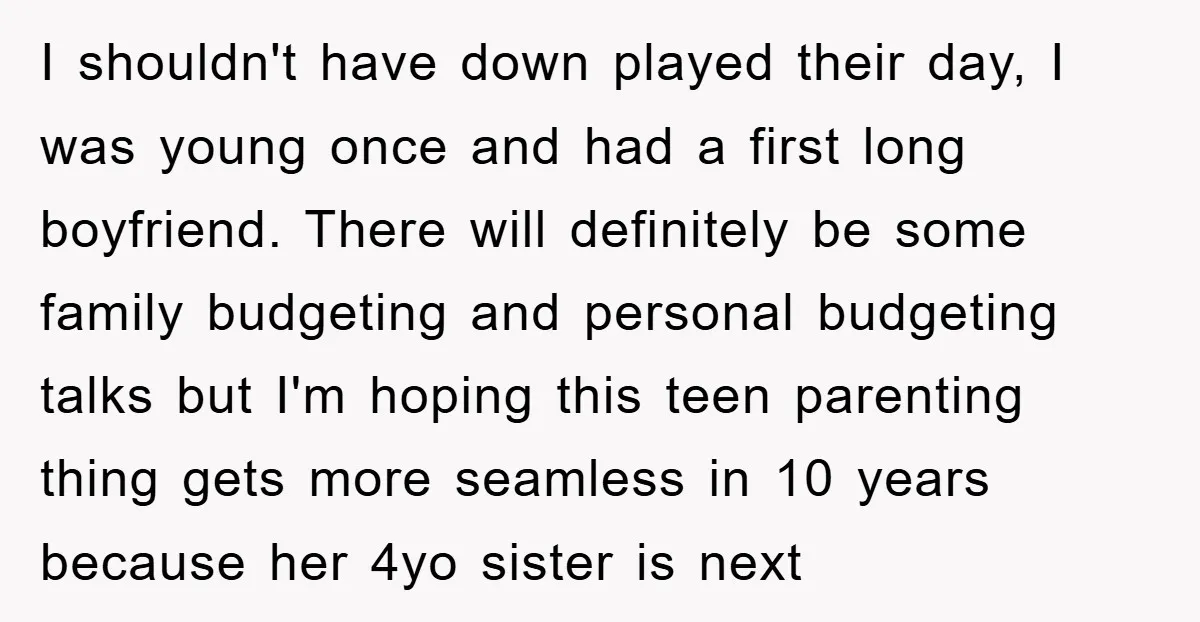 I shouldn't have down played their day, I was young once and had a first long boyfriend. There will definitely be some family budgeting and personal budgeting talks but I'm...