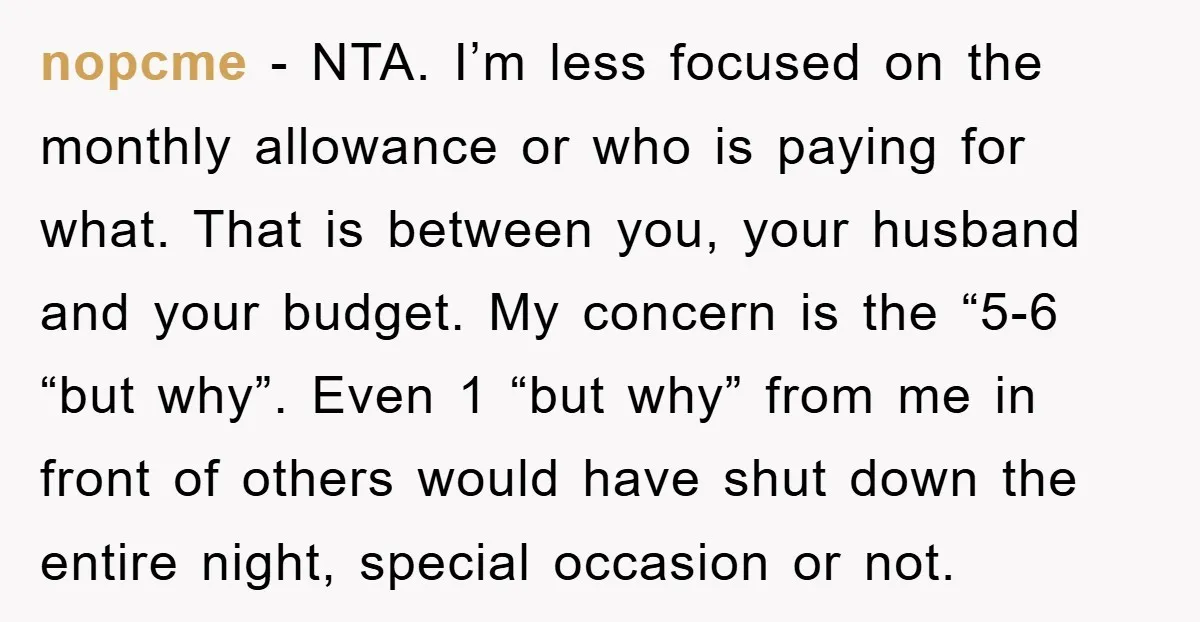 nopcme − NTA. I’m less focused on the monthly allowance or who is paying for what. That is between you, your husband and your budget. My concern is the “5-6...