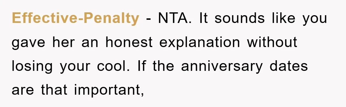 Effective-Penalty − NTA. It sounds like you gave her an honest explanation without losing your cool. If the anniversary dates are that important,
