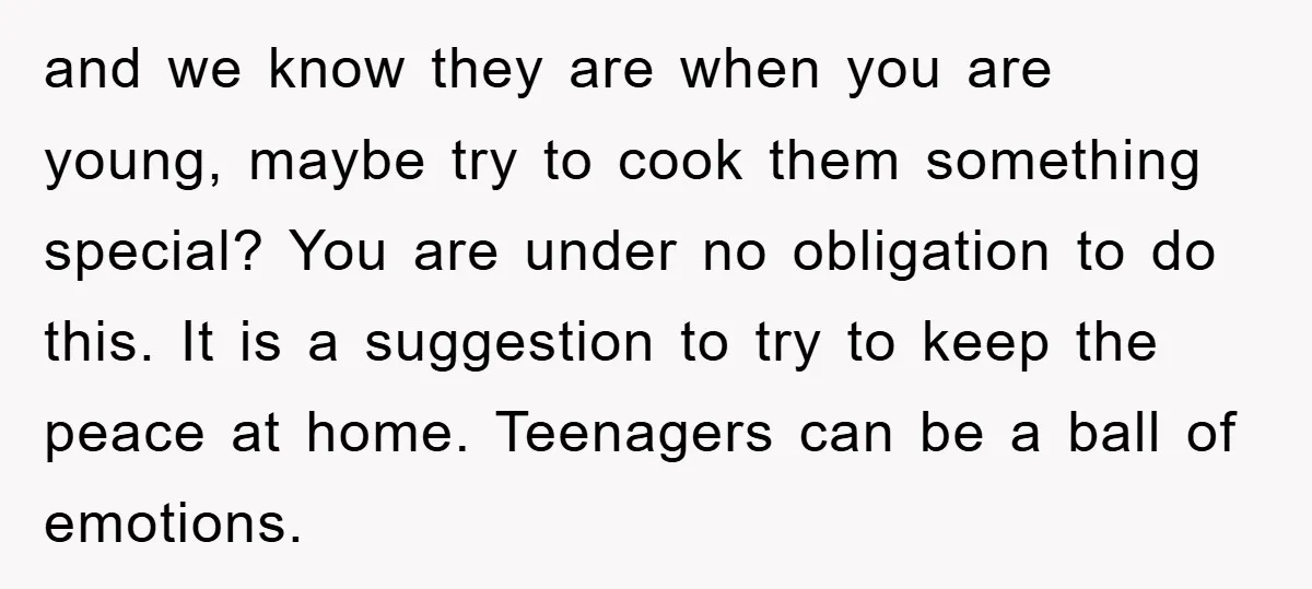 and we know they are when you are young, maybe try to cook them something special? You are under no obligation to do this. It is a suggestion to try...
