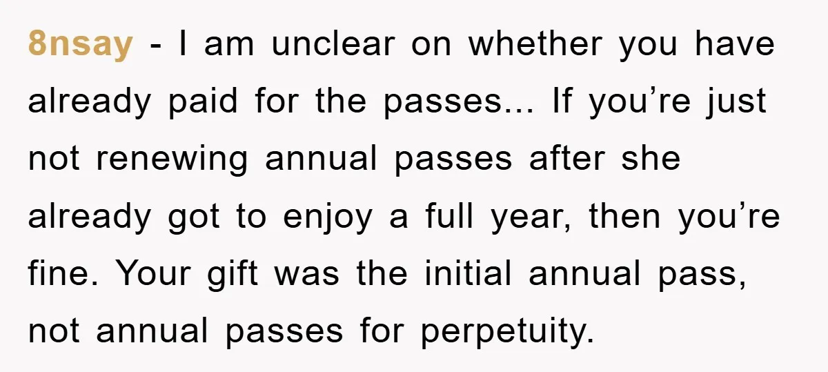 8nsay - I am unclear on whether you have already paid for the passes... If you’re just not renewing annual passes after she already got to enjoy a full year,...