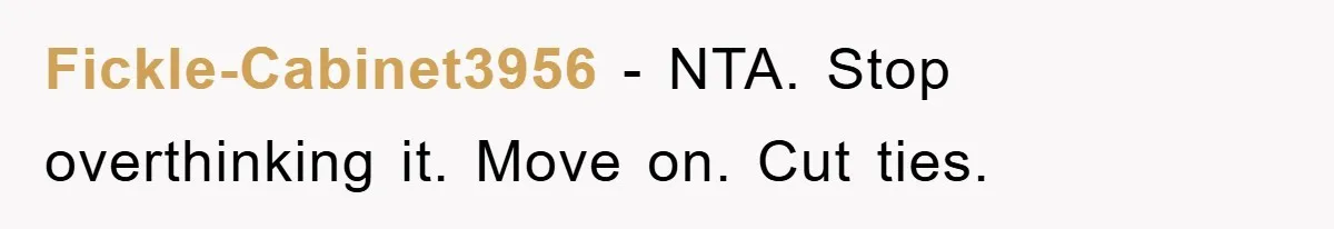 Fickle-Cabinet3956 - NTA. Stop overthinking it. Move on. Cut ties.