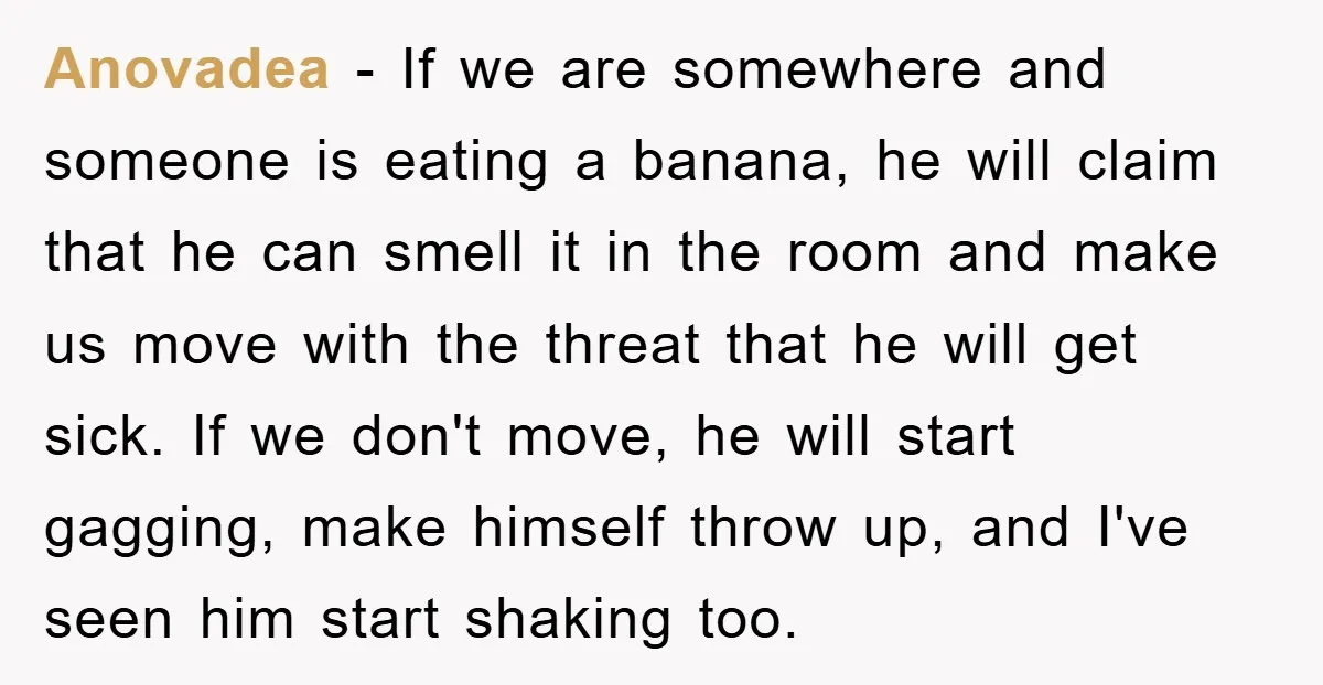 Anovadea − If we are somewhere and someone is eating a banana, he will claim that he can smell it in the room and make us move with the threat...