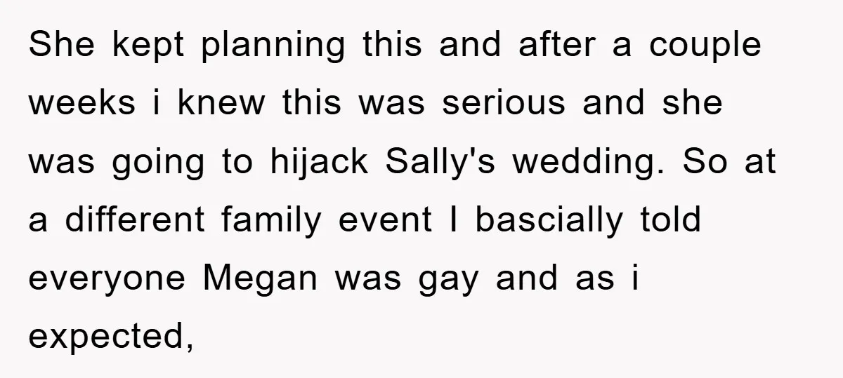 She kept planning this and after a couple weeks i knew this was serious and she was going to hijack Sally's wedding. So at a different family event I bascially...