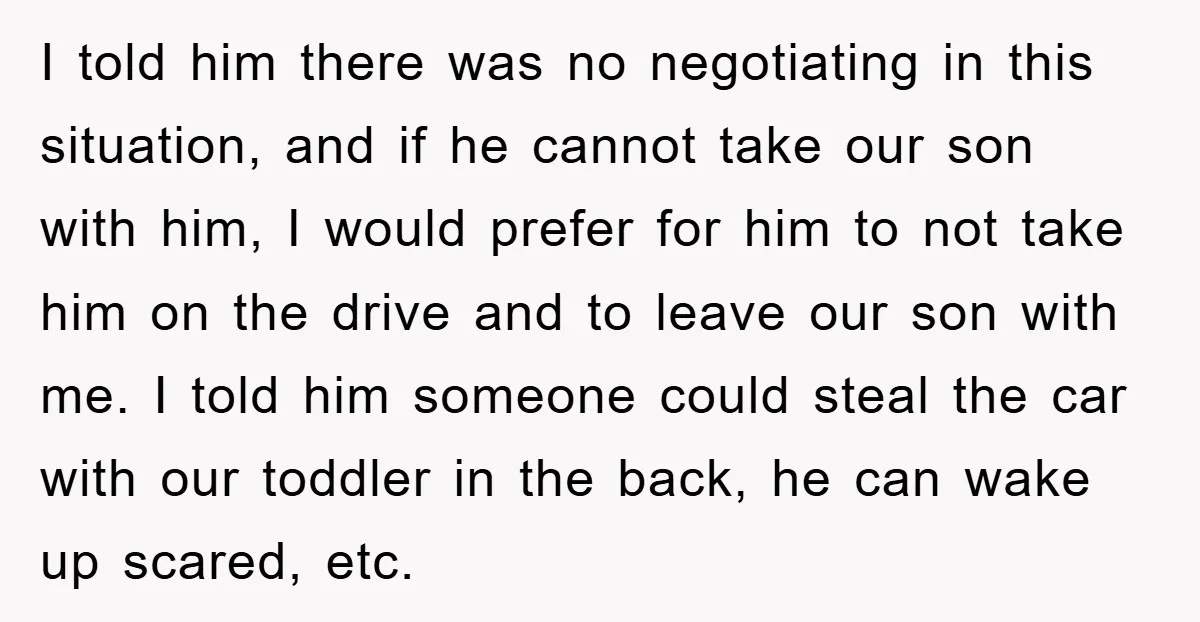 I told him there was no negotiating in this situation, and if he cannot take our son with him, I would prefer for him to not take him on the...