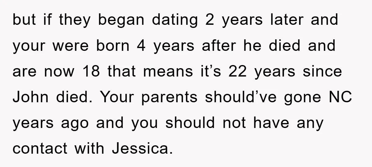 but if they began dating 2 years later and your were born 4 years after he died and are now 18 that means it’s 22 years since John died. Your...
