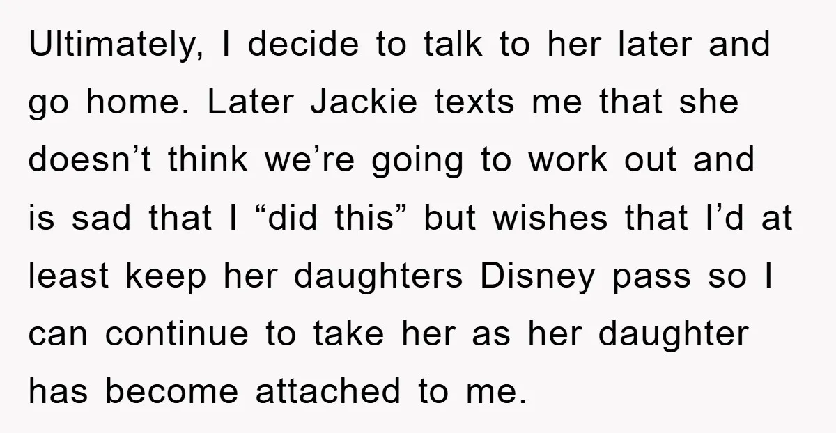 Ultimately, I decide to talk to her later and go home. Later Jackie texts me that she doesn’t think we’re going to work out and is sad that I “did...