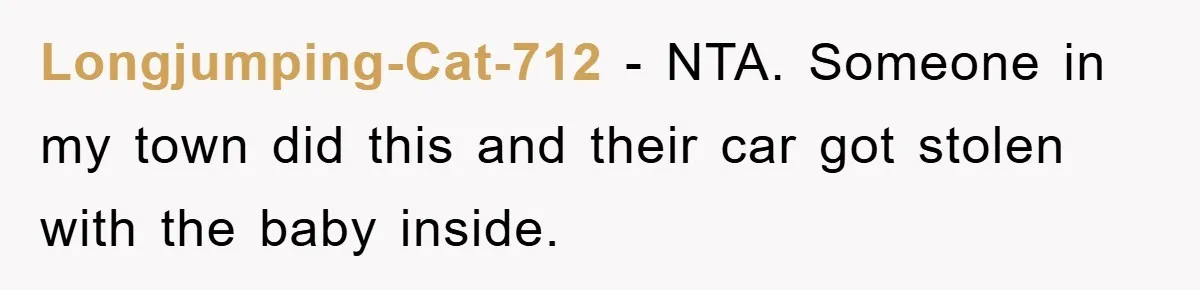 Longjumping-Cat-712 − NTA. Someone in my town did this and their car got stolen with the baby inside.
