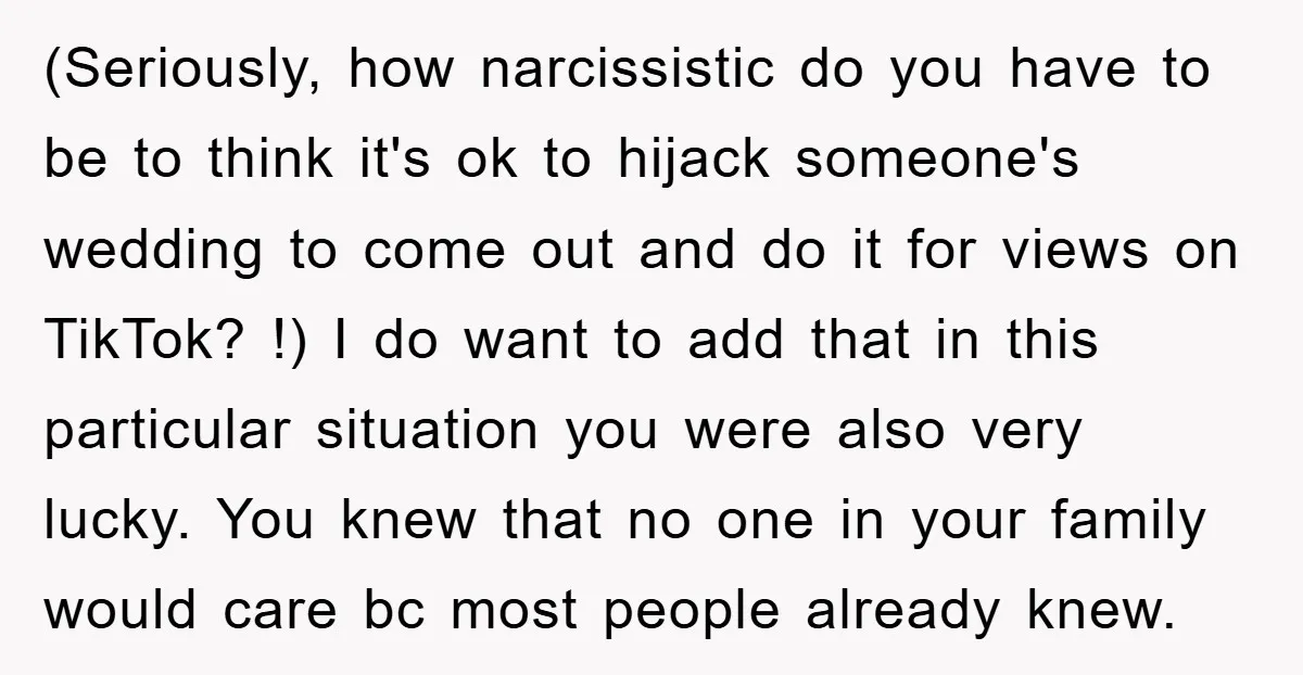 (Seriously, how narcissistic do you have to be to think it's ok to hijack someone's wedding to come out and do it for views on TikTok? !) I do want...