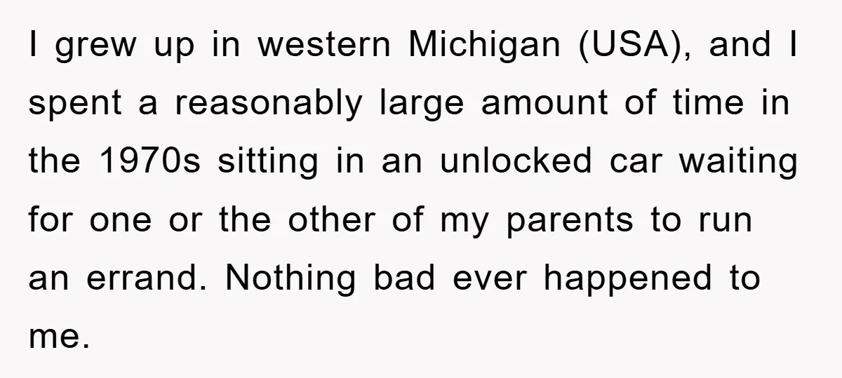 I grew up in western Michigan (USA), and I spent a reasonably large amount of time in the 1970s sitting in an unlocked car waiting for one or the other...