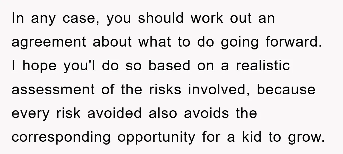 In any case, you should work out an agreement about what to do going forward. I hope you'l do so based on a realistic assessment of the risks involved, because...