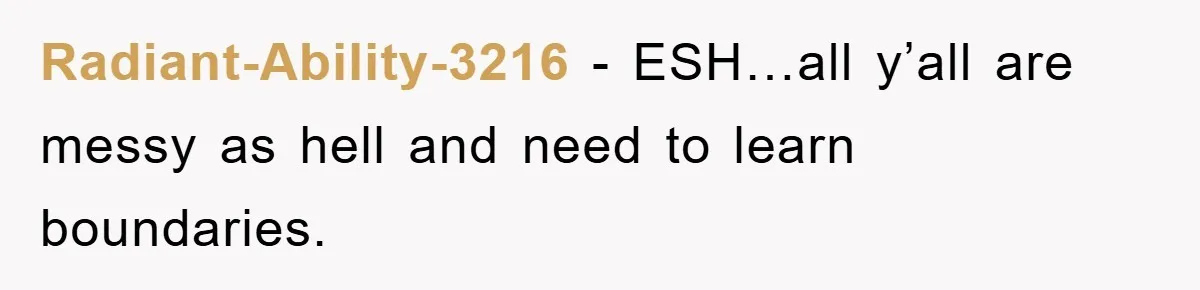 Radiant-Ability-3216 − ESH…all y’all are messy as hell and need to learn boundaries.